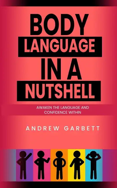 Body Language In A Nutshell, Awaken The Language And Confidence Within. - Paperback