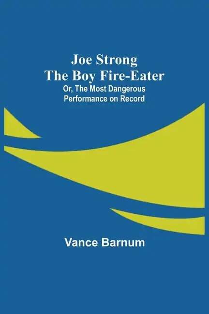 Joe Strong the Boy Fire-Eater; Or, The Most Dangerous Performance on Record - Paperback