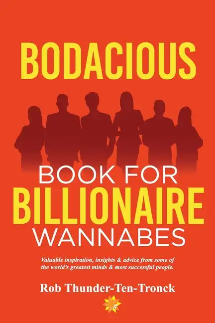 Bodacious Book for Billionaire Wannabes: Valuable inspiration, insights & advice from some of the world's greatest minds & most successful people - Paperback