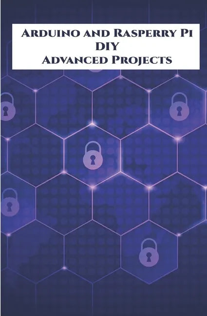 Arduino and Rasperry Pi DIY Advanced Projects Handson: DIY LED Music Spectrum utilizing NeoPixel, QR Code Scanner, Bluetooth Communication, Smart Ener - Paperback