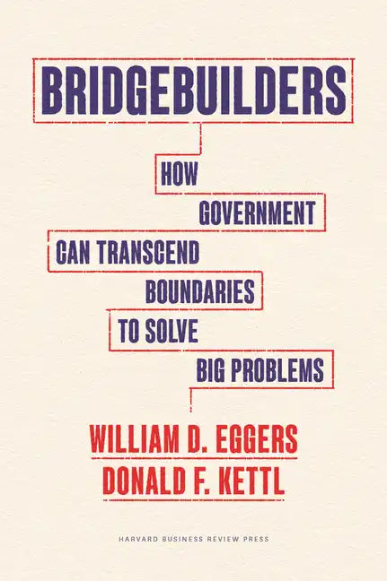 Bridgebuilders: How Government Can Transcend Boundaries to Solve Big Problems - Hardcover