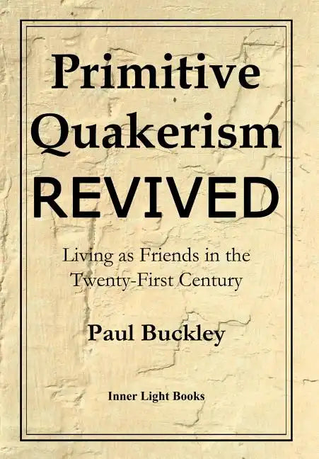 Primitive Quakerism Revived: Living as Friends in the Twenty-First Century - Hardcover