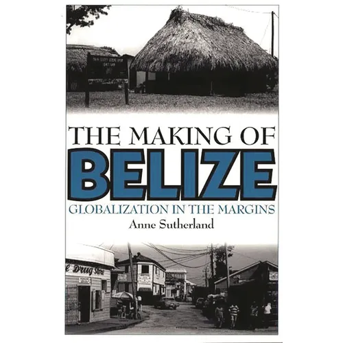 The Making of Belize: Globalization in the Margins - Paperback