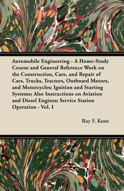 Automobile Engineering - A Home-Study Course and General Reference Work on the Construction, Care, and Repair of Cars, Trucks, Tractors, Outboard Moto - Paperback
