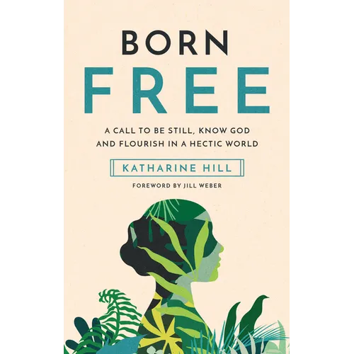 Born Free: A Call to Be Still, Know God and Flourish in a Hectic World - Hardcover