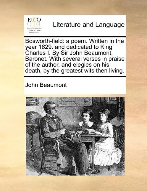 Bosworth-Field: A Poem. Written in the Year 1629. and Dedicated to King Charles I. by Sir John Beaumont, Baronet. with Several Verses - Paperback