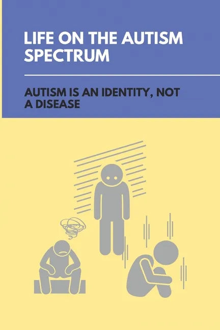 Life On The Autism Spectrum: Autism Is An Identity, Not A Disease: Autism Independent Living Skills - Paperback