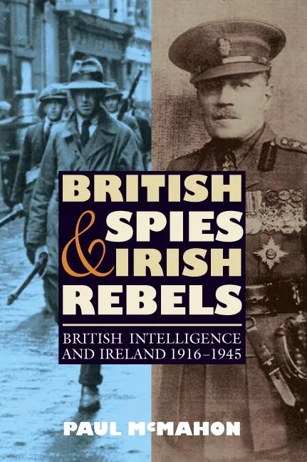 British Spies and Irish Rebels: British Intelligence and Ireland, 1916-1945 - Paperback