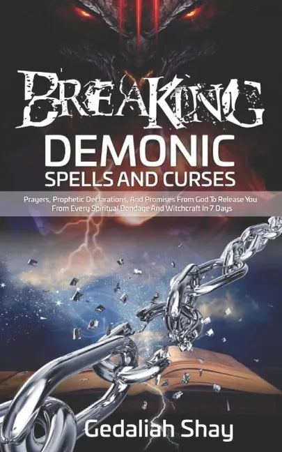 Breaking Demonic Spells and Curses: Prayers, Prophetic Declarations, And Promises from God to Release You from Every Spiritual Bondage and Witchcraft - Paperback