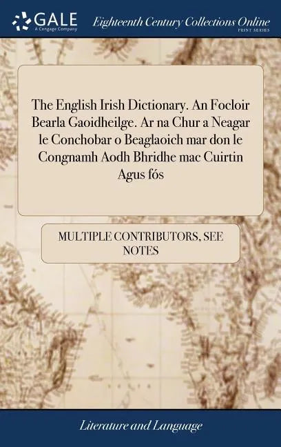 The English Irish Dictionary. An Focloir Bearla Gaoidheilge. Ar na Chur a Neagar le Conchobar o Beaglaoich mar don le Congnamh Aodh Bhridhe mac Cuirti - Hardcover