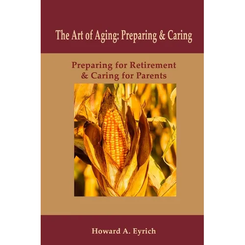 Art of Aging: Preparing and Caring: Preparing for Retirement & Caring for Parents - Paperback