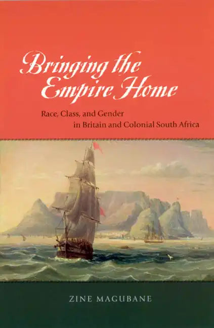 Bringing the Empire Home: Race, Class, and Gender in Britain and Colonial South Africa - Paperback
