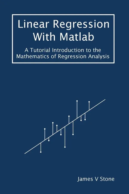 Linear Regression With Matlab: A Tutorial Introduction to the Mathematics of Regression Analysis - Paperback