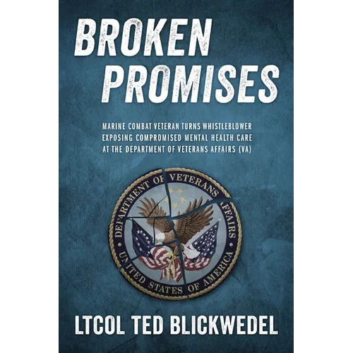 Broken Promises: Marine Combat Veteran Turns Whistleblower Exposing Compromised Mental Health Care at the Department of Veterans Affairs (VA) - Paperback