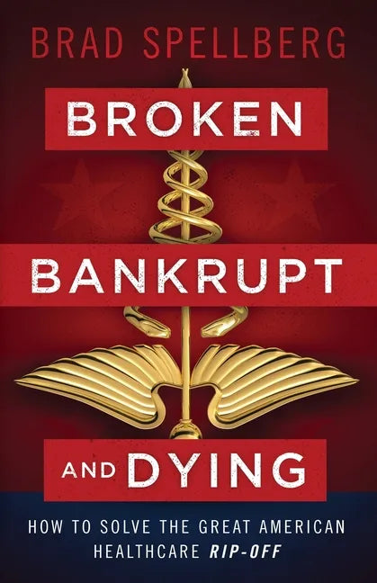 Broken, Bankrupt, and Dying: How to Solve the Great American Healthcare Rip-off - Paperback