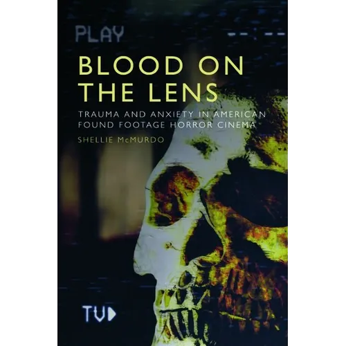 Blood on the Lens: Trauma and Anxiety in American Found Footage Horror Cinema - Hardcover