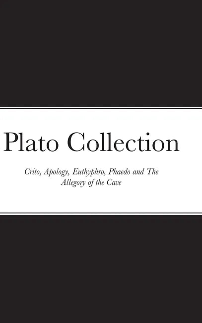 Plato Collection: Crito, Apology, Euthyphro, Phaedo and The Allegory of the Cave - Hardcover