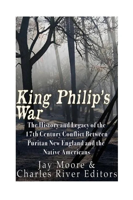 King Philip's War: The History and Legacy of the 17th Century Conflict Between Puritan New England and the Native Americans - Paperback