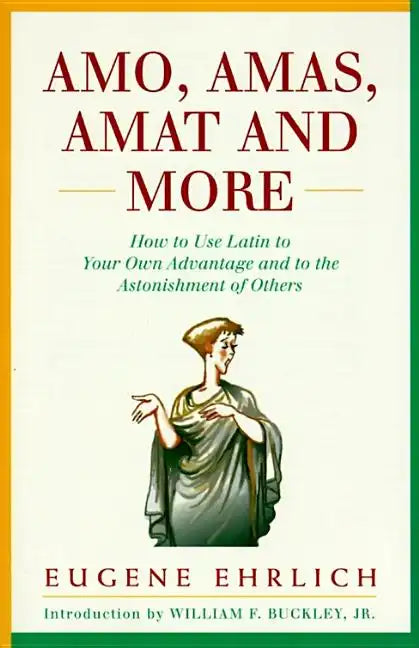 Amo, Amas, Amat and More: How to Use Latin to Your Own Advantage and to the Astonishment of Others - Paperback