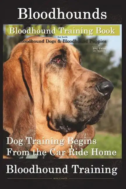Bloodhounds, Bloodhound Training Book For both Bloodhound Dogs & Bloodhound Puppies By D!G THIS DOG Training: Dog Training Begins From the Car Ride Ho - Paperback