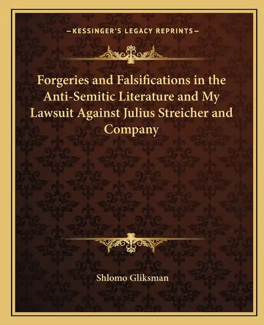 Forgeries and Falsifications in the Anti-Semitic Literature and My Lawsuit Against Julius Streicher and Company - Paperback