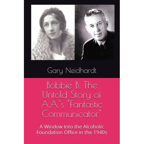 Bobbie B. The Untold Story of A.A.'s "Fantastic Communicator" - Paperback