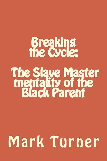 Breaking the Cycle: The Slave Master mentality of the Black Parent - Paperback