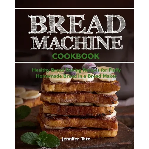 Bread Machine Cookbook: Healthy Bread Baking Recipes for Fluffy Homemade Bread in a Bread Maker - Paperback