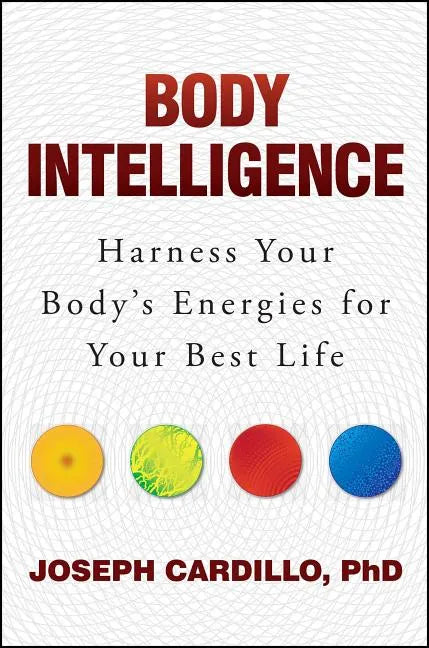 Body Intelligence: Harness Your Body's Energies for Your Best Life - Paperback