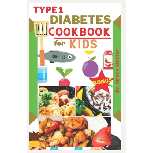 Type 1 diabetes cookbook for kids: delicious low carb recipes every child would want to eat - Paperback