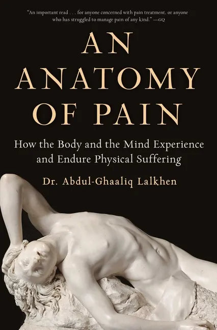 An Anatomy of Pain: How the Body and the Mind Experience and Endure Physical Suffering - Paperback