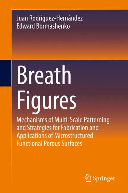 Breath Figures: Mechanisms of Multi-Scale Patterning and Strategies for Fabrication and Applications of Microstructured Functional Porous Surfaces - Hardcover