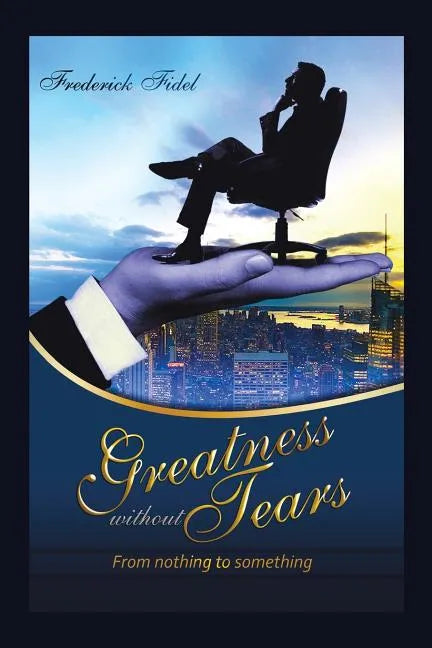 Greatness Without Tears: From Being Nothing to Being Something - Paperback