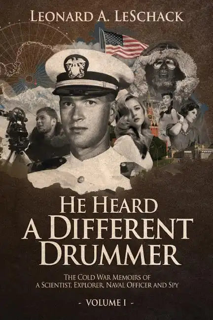 He Heard A Different Drummer Volume I: The Cold War Memoirs of A Scientist, Explorer, Naval Officer and Spy - Paperback