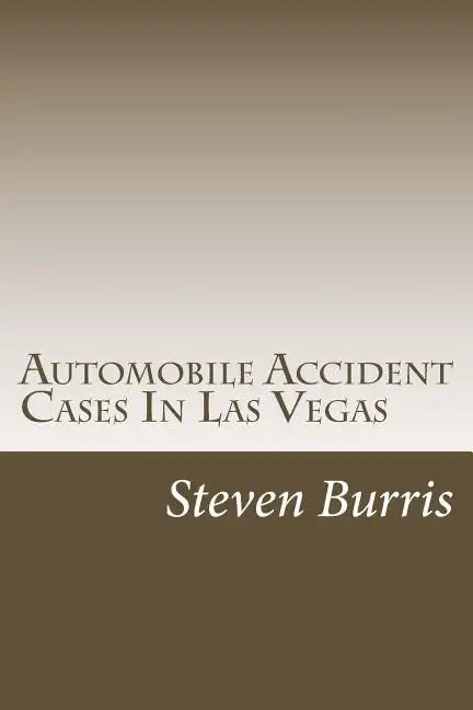 Automobile Accident Cases In Las Vegas: A guide to the basics of auto injury claims and litigation in Las Vegas, Nevada - Paperback