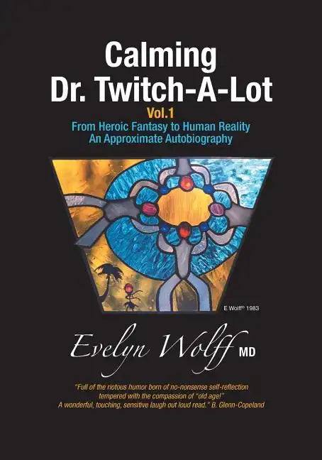 Calming Dr. Twitch-A-Lot: From Heroic Fantasy to Human Reality - An Approximate Autobiography - Paperback
