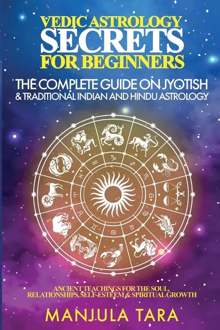 Vedic Astrology Secrets for Beginners: The Complete Guide on Jyotish and Traditional Indian and Hindu Astrology: Ancient Teachings for The Soul, Relat - Paperback
