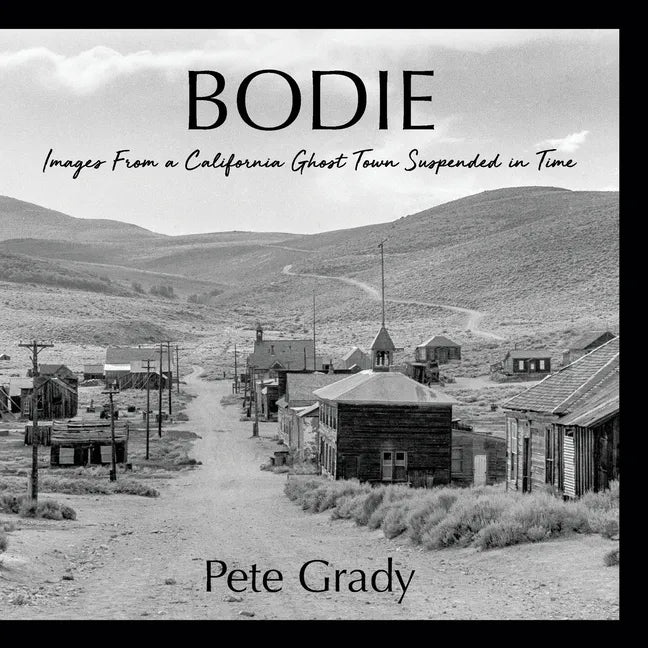 Bodie: Images From a California Ghost Town Suspended in Time - Paperback