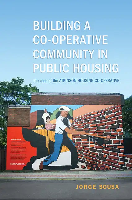 Building a Co-operative Community in Public Housing: The Case of the Atkinson Housing Co-operative - Paperback