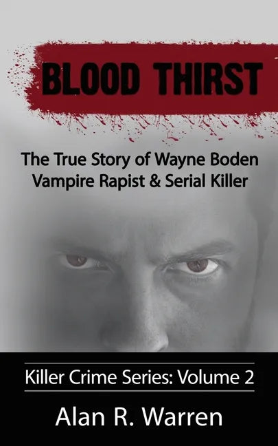 Blood Thirst; The True Story of Wayne Boden Vampire Rapist & Serial Killer - Paperback