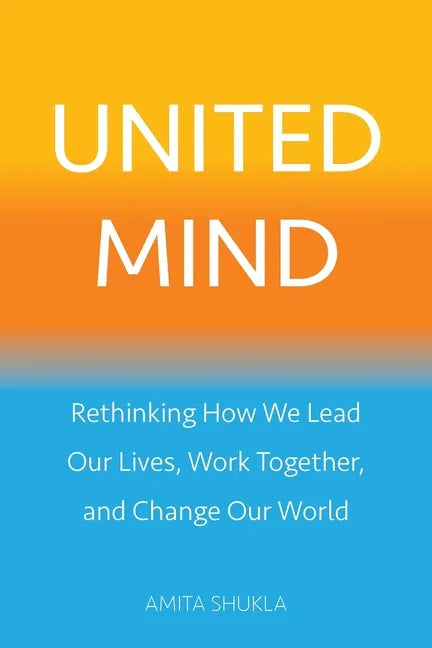 United Mind: Rethinking How We Lead Our Lives, Work Together, and Change Our World - Paperback