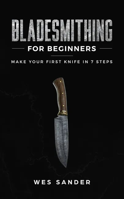 Bladesmithing for Beginners: Make Your First Knife in 7 Steps - Paperback
