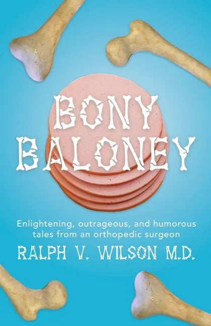 Bony Baloney: Enlightening, outrageous, and humorous tales from an orthopedic surgeon - Paperback