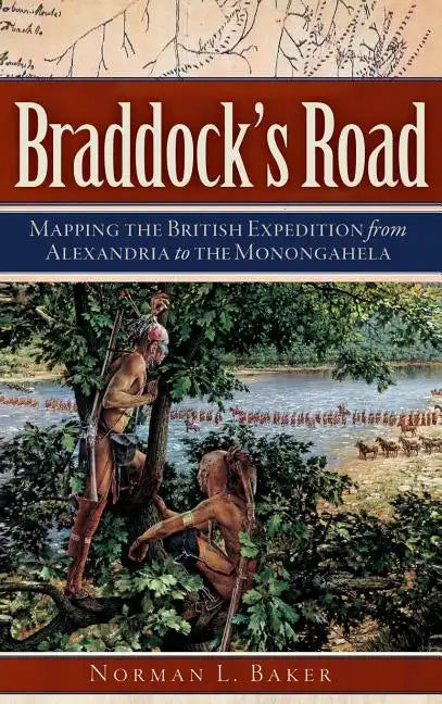 Braddock's Road: Mapping the British Expedition from Alexandria to the Monongahela - Hardcover