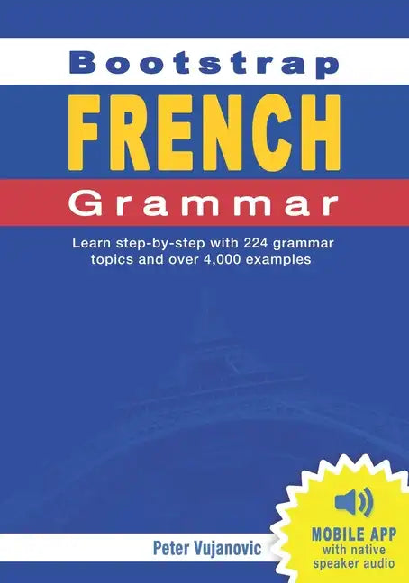 Bootstrap French Grammar: Learn with 224 step-by-step topics and 4000 example phrases - Paperback