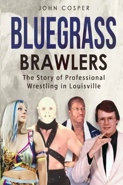 Bluegrass Brawlers: The Story of Professional Wrestling in Louisville - Paperback