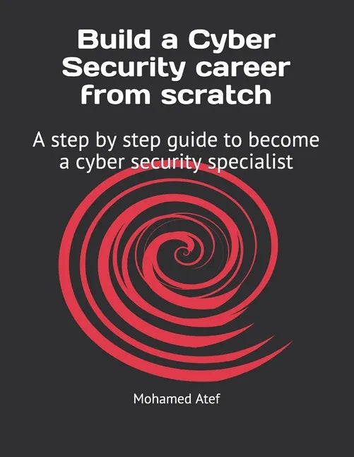 Build a Cyber Security Career from Scratch: A Step by Step Guide to Become a Cyber Security Specialist - Paperback