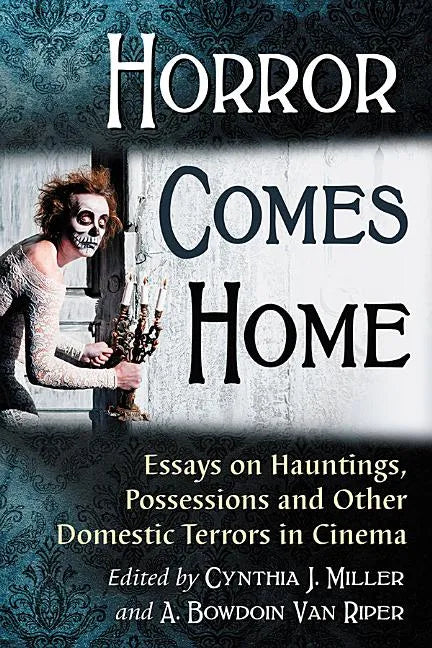 Horror Comes Home: Essays on Hauntings, Possessions and Other Domestic Terrors in Cinema - Paperback