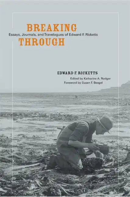 Breaking Through: Essays, Journals, and Travelogues of Edward F. Ricketts - Hardcover