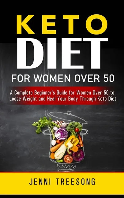 Keto Diet for Women Over 50: A Complete Beginner's Guide for Women Over 50 to Loose Weight and Heal Your Body Through Keto Diet - Paperback